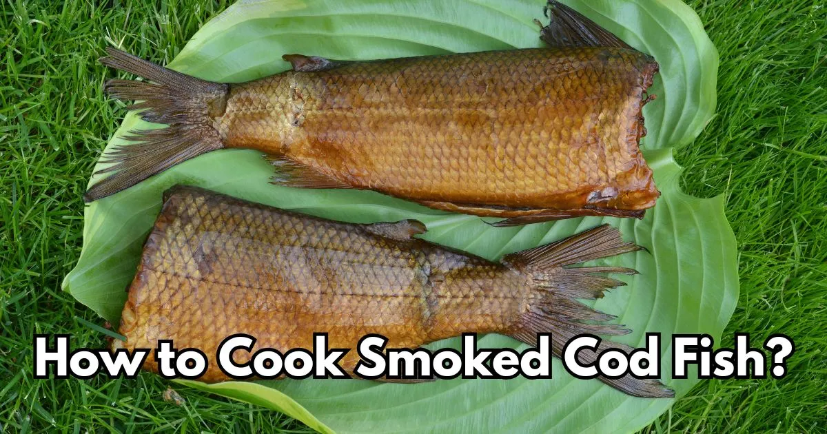 A Delicious and Simple Guide on How to Cook Smoked Cod Fish?